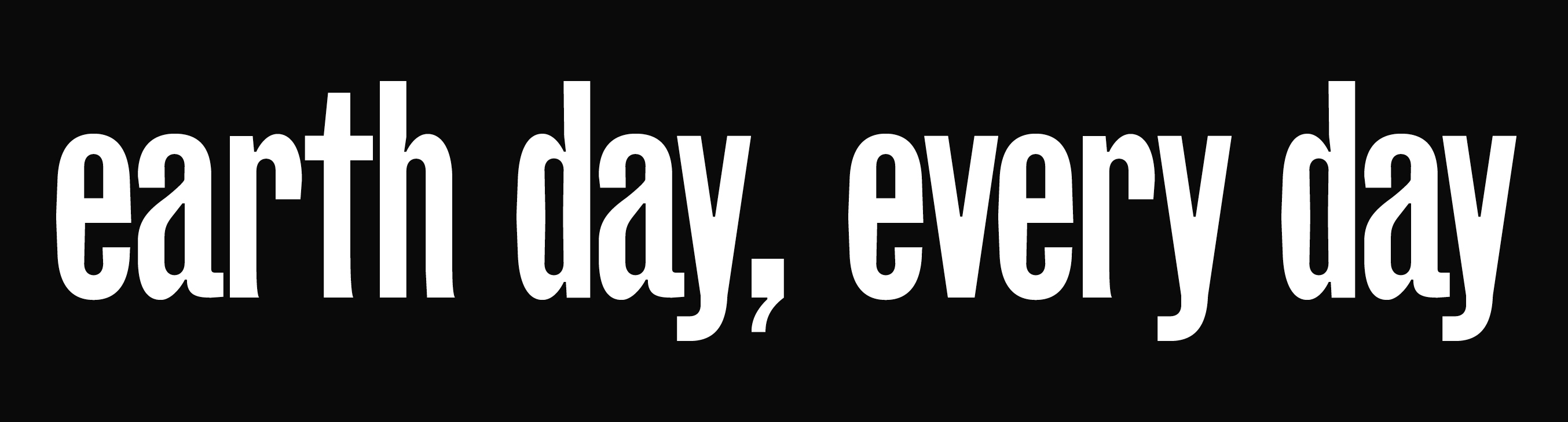 earth day, every day; bumper sticker [coming soon]