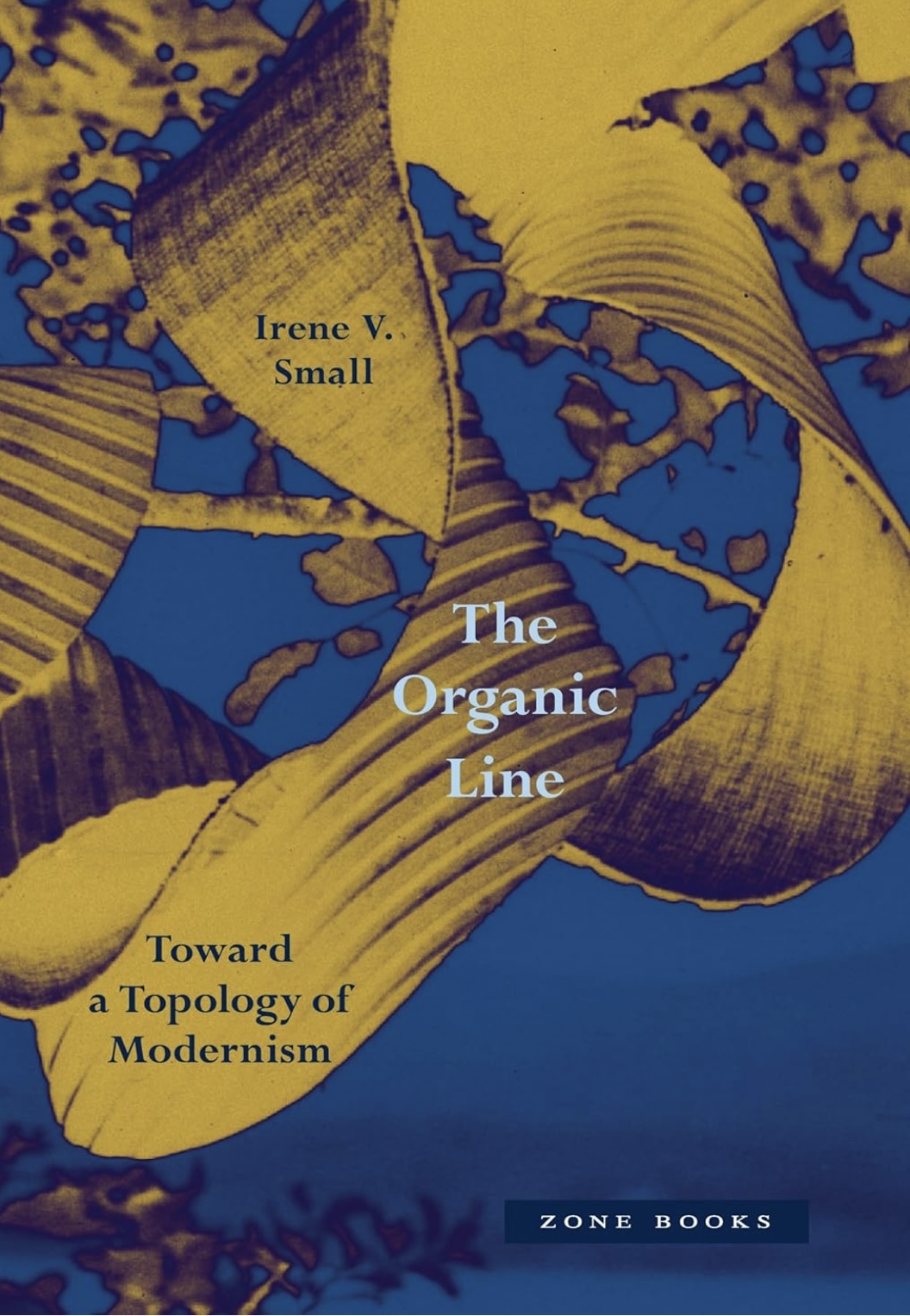 Irene V. Small. The Organic Line: Toward a Topology of Modernism
