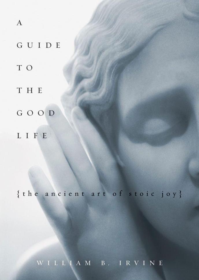 A Guide to the Good Life: The Ancient Art of Stoic JoyWilliam B. Irvine