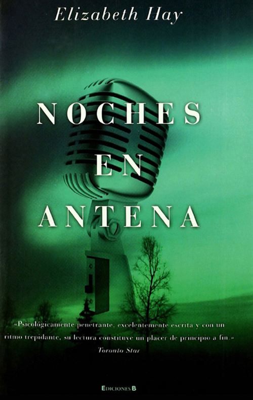 Elizabeth Hay, Noches en antena. Ediciones B, 2010.