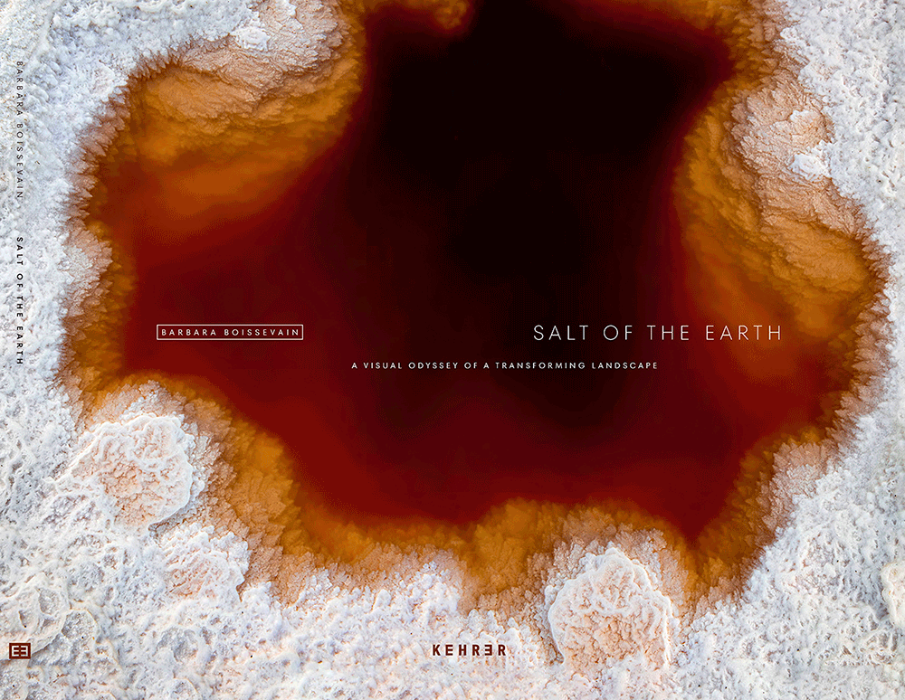 Salt of the Earth—A Visual Odyssey of a Transforming Landscape by Barbara Boissevain