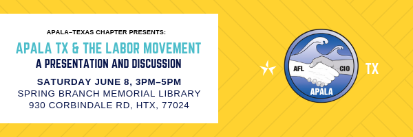 A yellow rectangle with the faint gray chevron lines to match the previous image. A white box is on the left that reads APALA-Texas Chapter Presents; APALA TX & The Labor Movement A presentation and discussion and the day, date, time and location address.