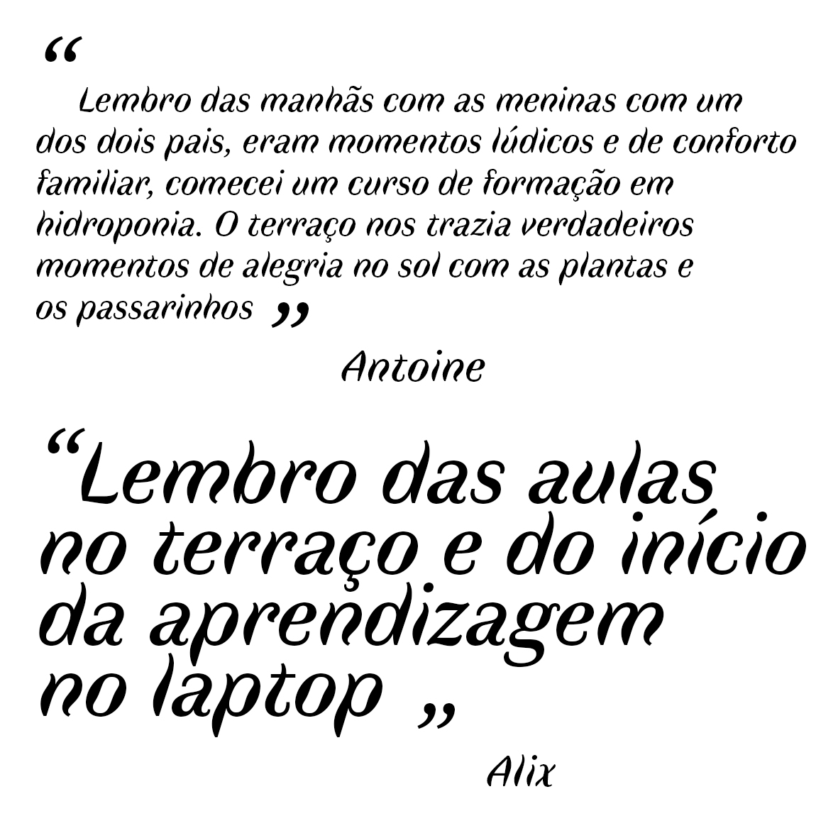 "Matin&eacute;es avec les kids par l'un des deux parents qui offraient activit&eacute; ludique et r&eacute;confort familial, j'ai commenc&eacute; une formation d'hydroponie. La terrasse nous apportait des vrais moments de joie au soleil avec les plantes et les oiseaux" "Je me souviens des cours sur la terrasse et le d&eacute;but du travail sur l'ordi. J'&eacute;tais au CP."