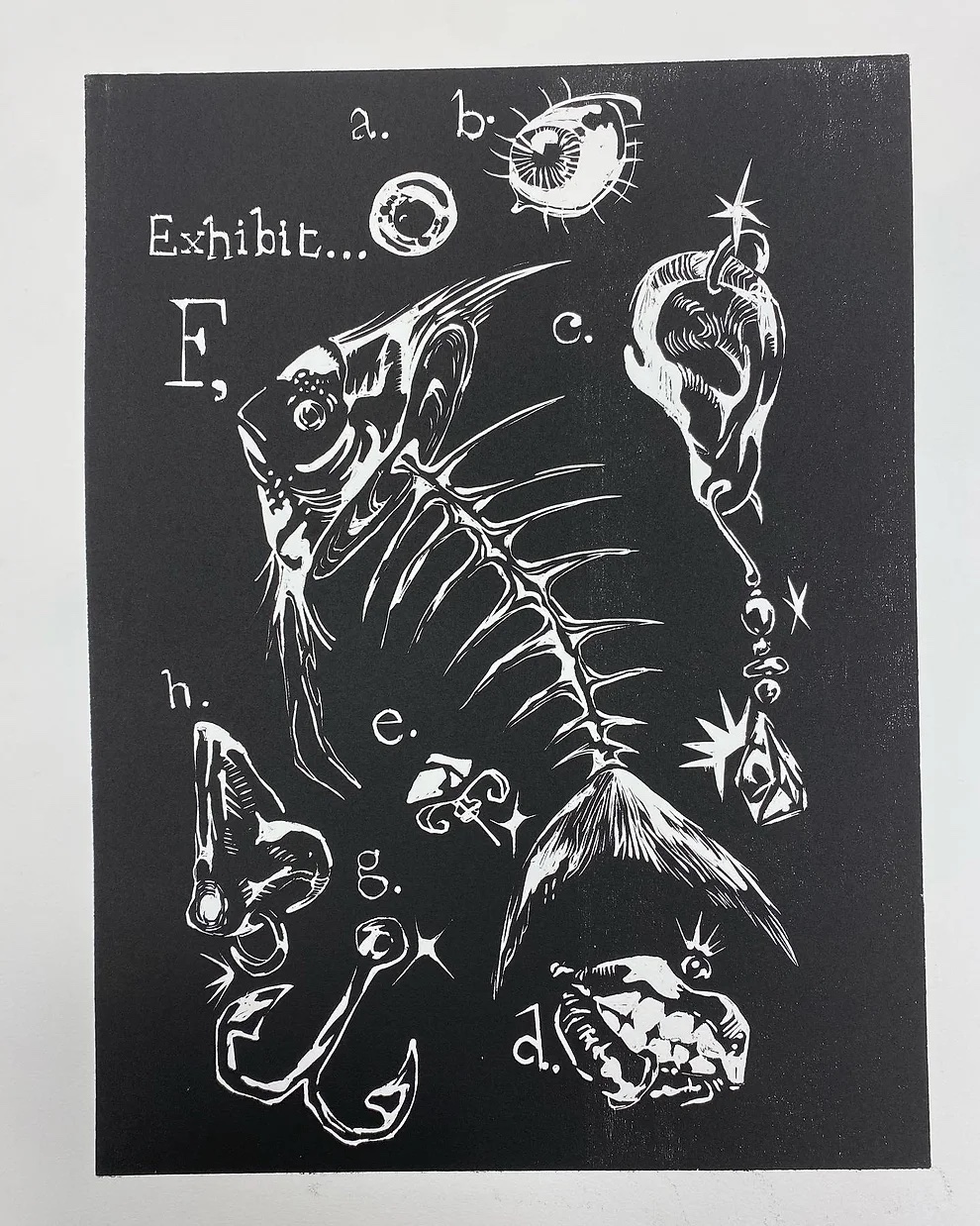 This wood block carving displays a devolving train of thought. The title of the piece “ Am I a Fish” is mocking the associations that many people are told after undergoing very minor body modifications - such as piercing. Many people I know have lamented being compared to a fish or a cow after piercing their nose, lips or ears. I find his comparison to be very ridiculous and I wanted to tease the people who believe and perpetuate this line of reasoning. The piece is arranged under a series of text, exhibit A-F, all meant to read as a conspiracy theory proving that the statement “ Am I a FIsh?” is in fact true. The “evidence” places a fish hook next to a pair of earrings and a fish eye next to a human eye. While there seems to be some similarity between the imagery, it is still obvious that the statement is all together ridiculous.