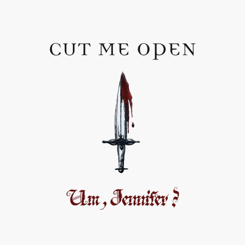 Cut Me Open / Um, Jennifer?