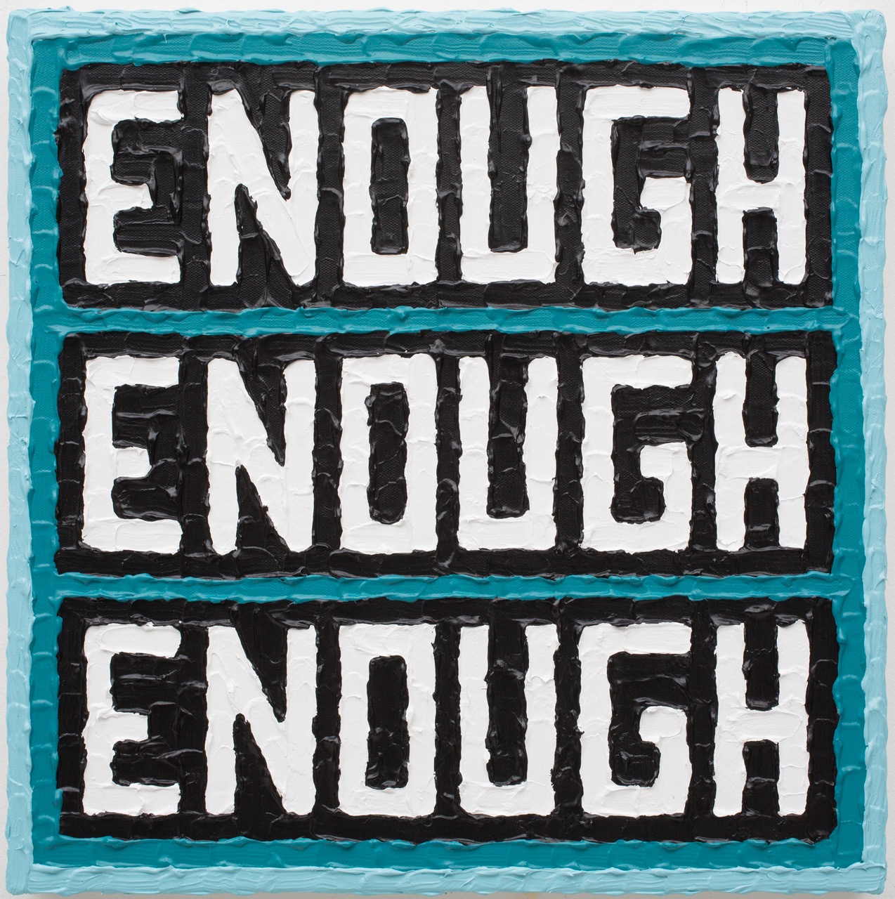 Enough Acrylic, canvas 18 x 18 inches 2015