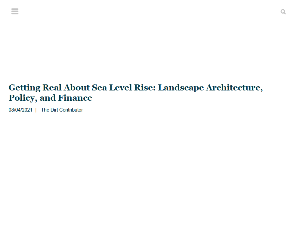Hill, Kristina. “Getting Real About Sea Level Rise: Landscape Architecture, Policy, and Finance,” The DIRT, August 04, 2021. Online.