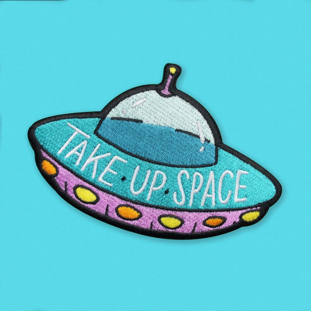 Take up space. Take up space