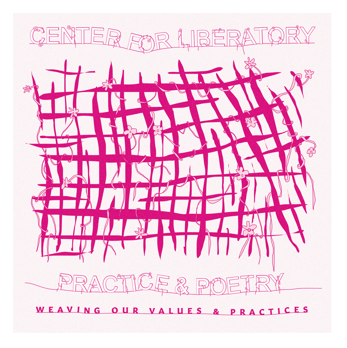 A fuschia drawing of the warp and weft of a disintegrating weave curls with flowered vines. “Center for liberatory practices” “weaving our values and practices” is draped and tangled with the same flowered vines and reads above and below the centered weaving.
