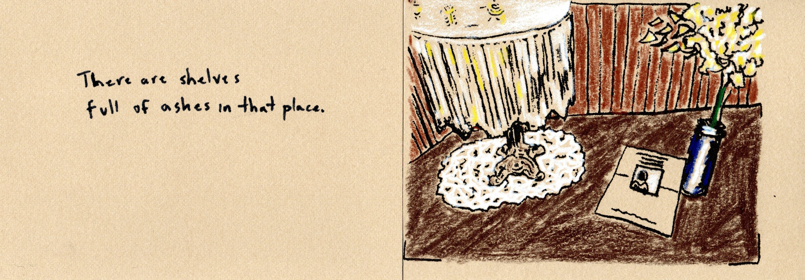 There are shelves full of ashes in that place.