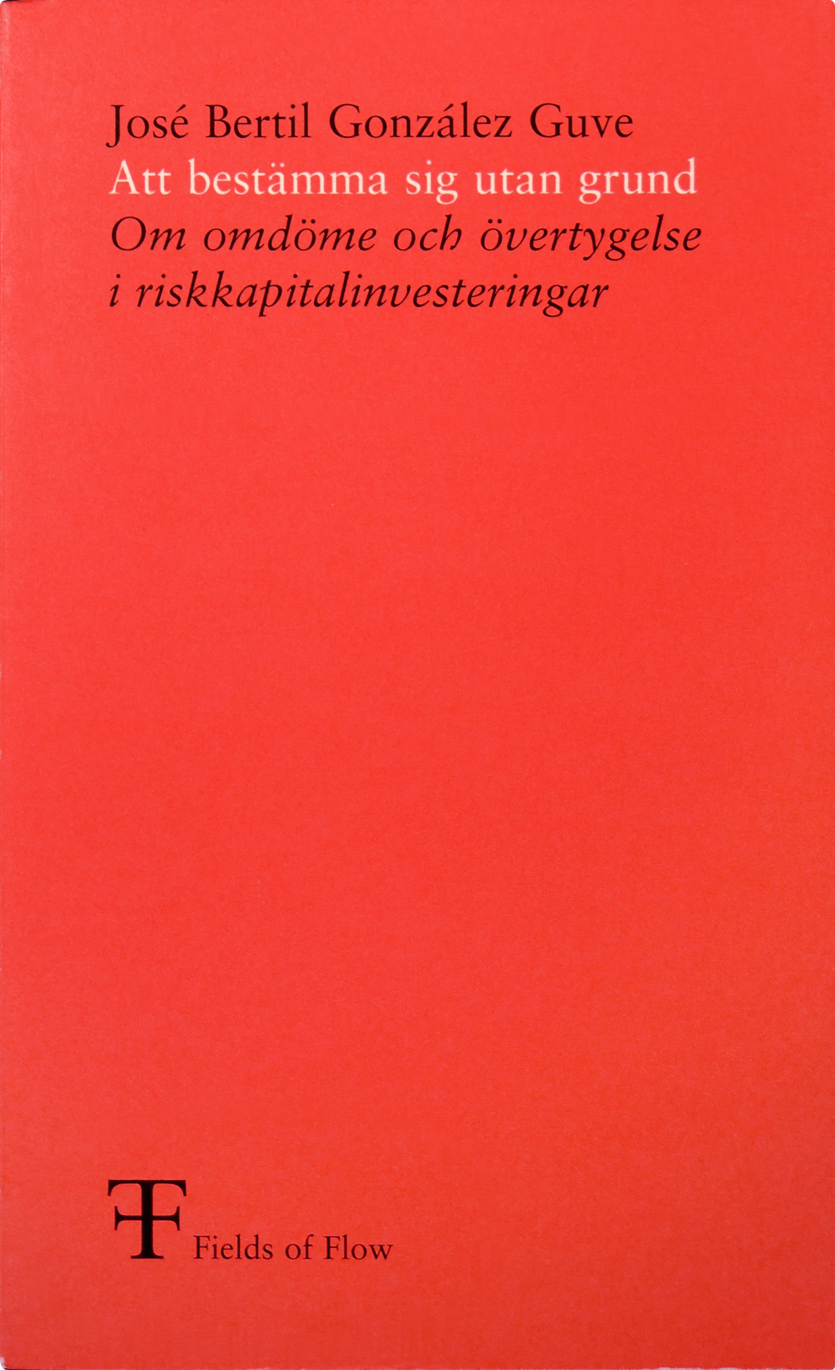 José Bertil González Guve, Att bestämma sig utan grund: om omdöme och övertygelse i riskkapitalinvesteringar, Kungliga Tekniska högskolan Stockholm 2003