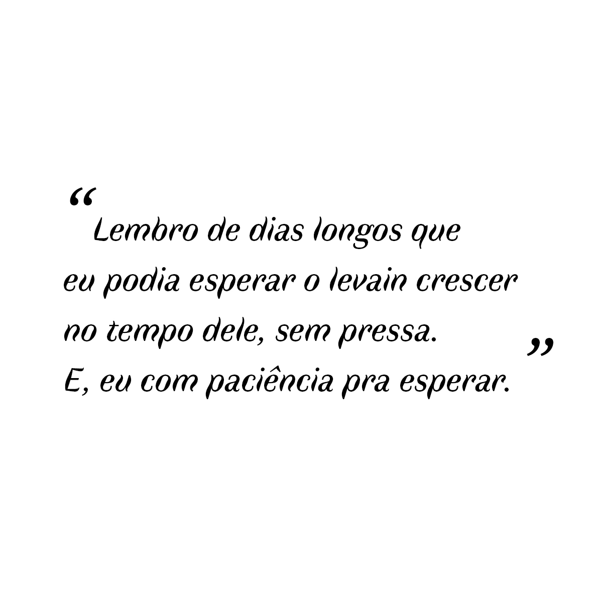 "Je me souviens de journ&eacute;es longues o&ugrave; je pouvais patienter que le levain croisse tranquillement, sans presse. Et moi, qui avait tout le temps de patienter""