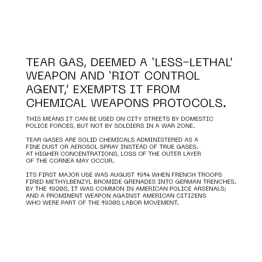 Tear gas, deemed a ‘less-lethal’ weapon and ‘riot control agent,’ exempts it from chemical weapons protocols. This means it can be used on city streets by domestic police forces, but not by soldiers in a war zone. Tear gases are solid chemicals administered as a fine dust or aerosol spray instead of true gases. At higher concentrations, loss of the outer layer of the cornea may occur. Its first major use was August 1914 when French troops fired methylbenzyl bromide grenades into German trenches. By the 1920s, it was common in American police arsenals; and a prominent weapon against American citizens who were part of the 1930s labor movement.