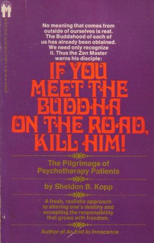 If You Meet the Buddha on the Road, Kill Him!Sheldon B. Kopp