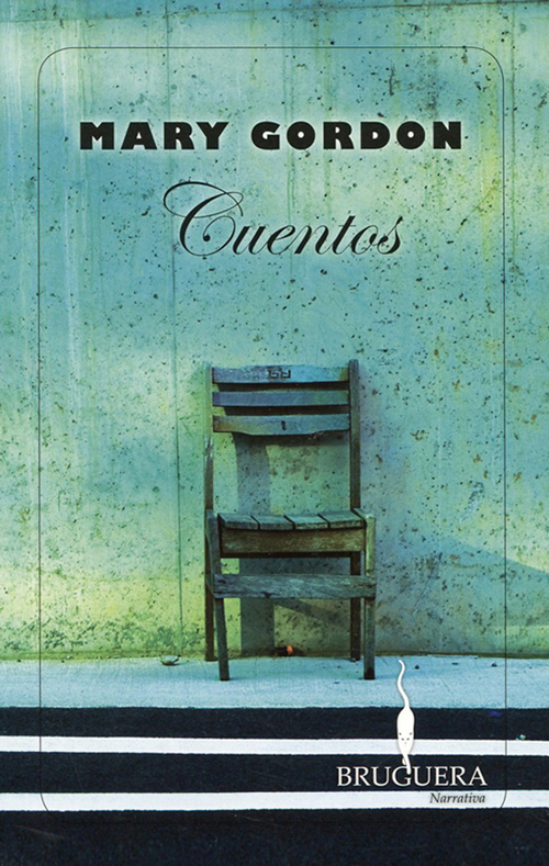 Mary Gordon, Cuentos. Bruguera, 2010.