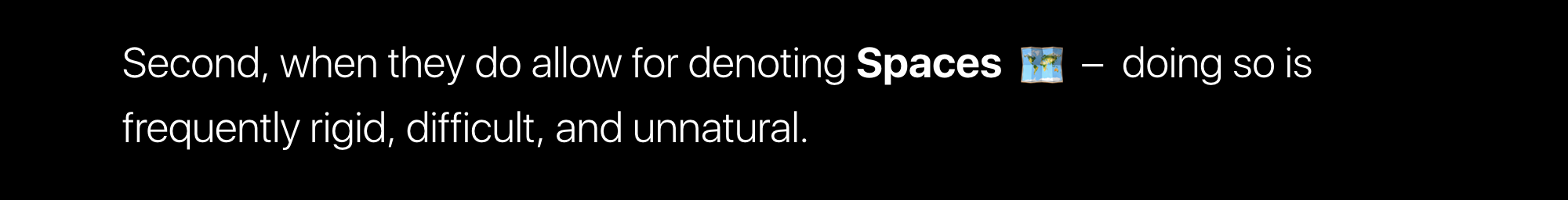 Second, when they do allow for denoting Spaces 🗺 – doing so is frequently rigid, difficult, and unnatural.