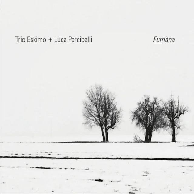 2019 | Trio Eskimo + Luca Perciballi - Fùmana (r+m+M)