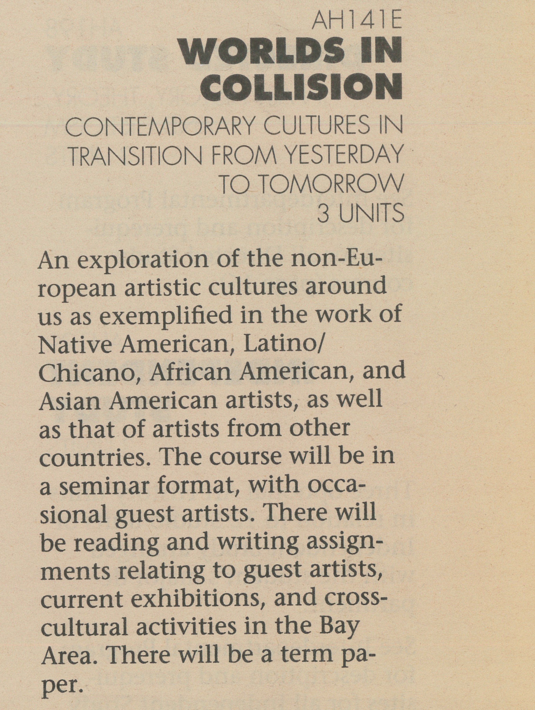 Carlos Villa taught ongoing courses titled Worlds in Collision: Contemporary Cultures in Transition, which paralleled his long-running symposia and conferences at SFAI, including “Sources of a Distinct Majority,” “The Agenda for the 1990s,” and “A Challenge to Institutions: A Contextual Symposium,” all of which culminated in the 1994 publication Worlds in Collision: Dialogues on Multicultural Art Issues by Villa and photography faculty member Reagan Louie. 