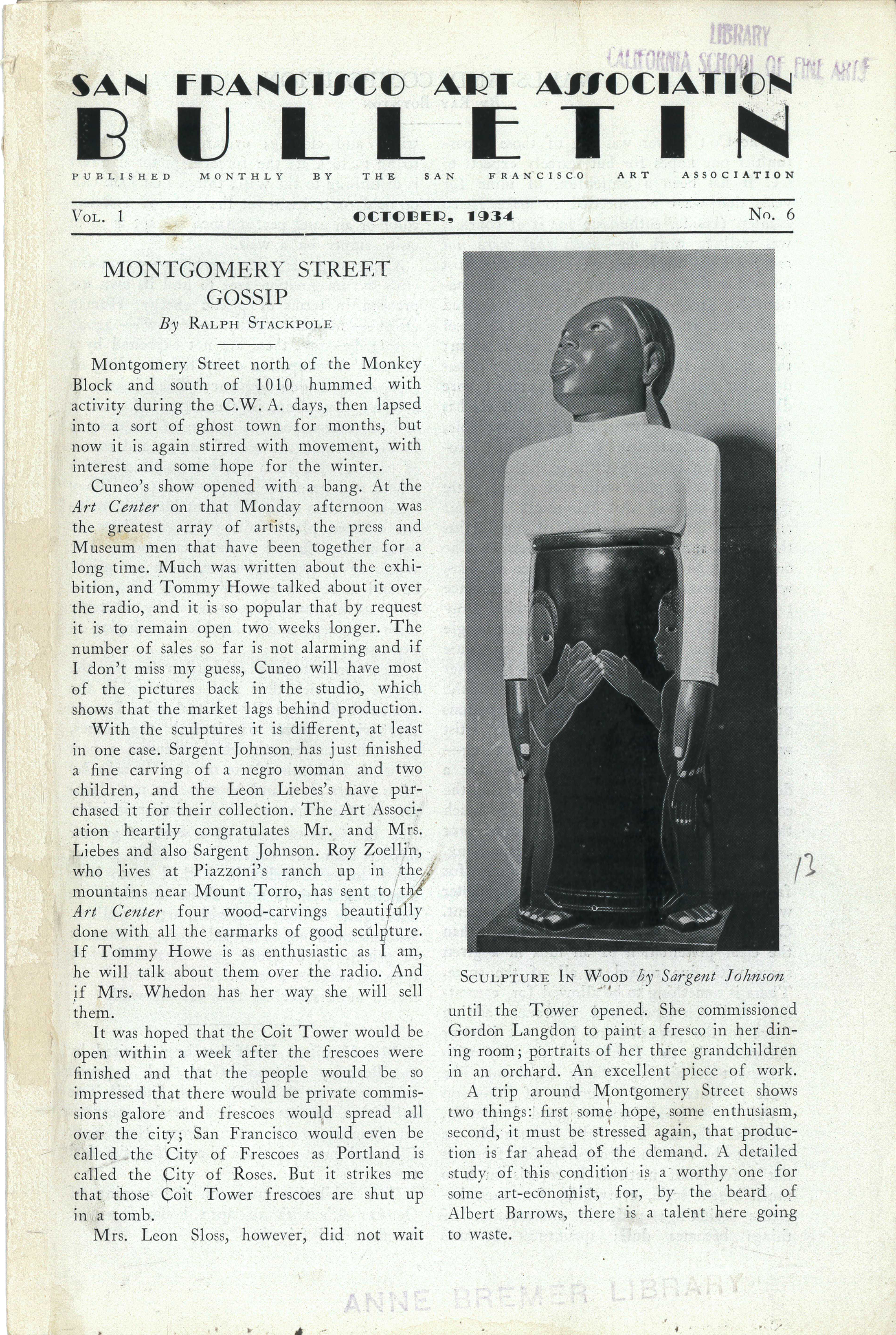 The cover of the October 1934 San Francisco Art Association Bulletin featured Forever Free by sculptor, muralist, and public artist Sargent Claude Johnson (studied 1919–23, 1939–40). Johnson was one of the first Black artists from California to achieve a national reputation and the only West Coast artist to be considered part of the Harlem Renaissance. Ralph Stackpole, in his cover article “Montgomery Street Gossip,” writes of those many artists with studios in the neighborhood where the Transamerica Pyramid is today. Stackpole laments how the art “market lags behind production” while congratulating “Mr. and Mrs. Liebes” for their purchase of the Johnson sculpture. Also mentioned are “Cuneo’s show,” “Piazzoni’s ranch up in the mountains near Mount Torro [sic],” radio personality Tommy Howe, and the soon-to-be-opened Coit Tower with its recently finished frescoes. 