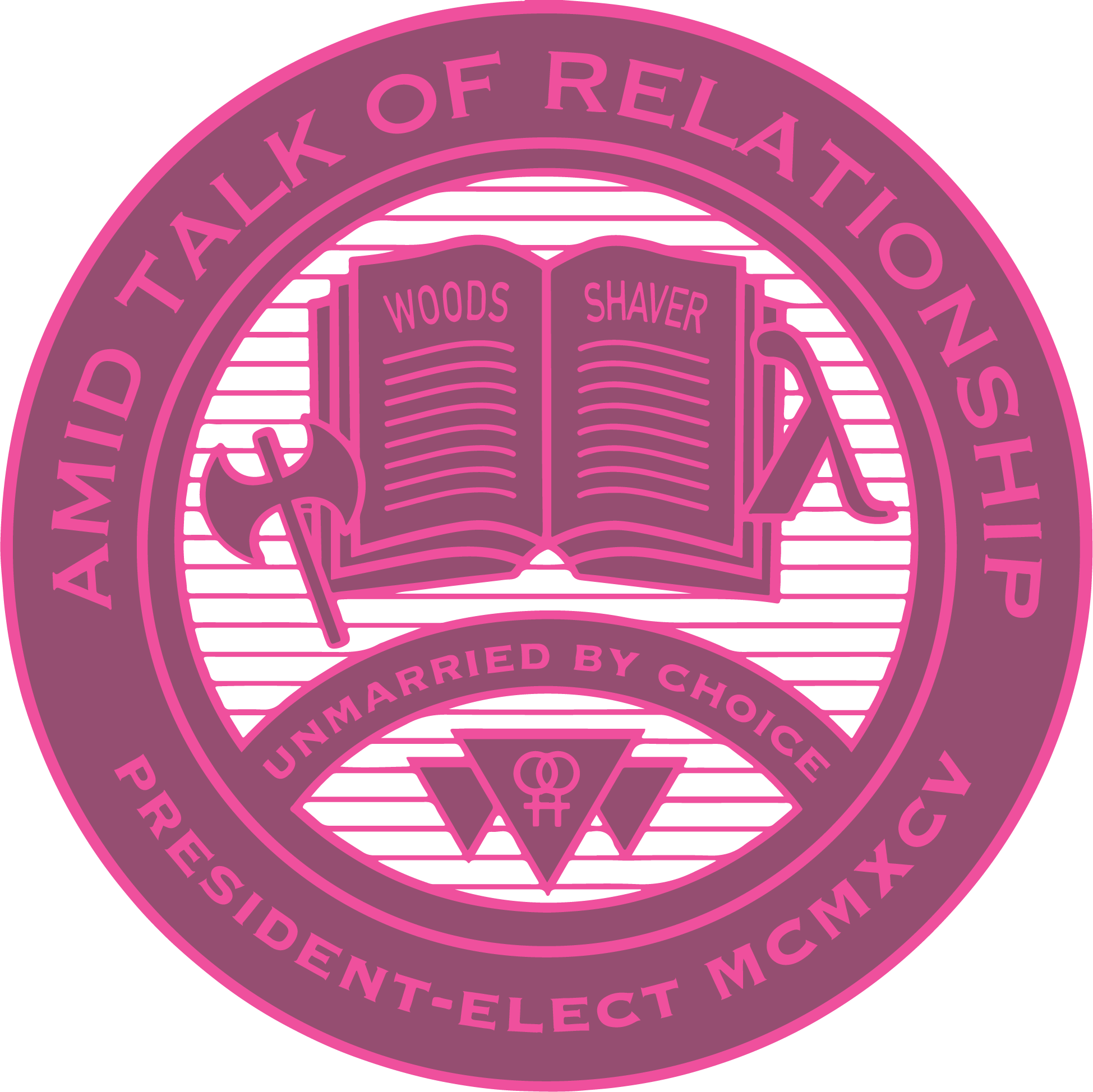 A pink collegiate seal comprised of an open book with the names “WOODS and SHAVER” printed on opposite pages, a labors, a lambda, and interlocking women’s symbols over three pink triangles, encircled by a round magenta emblem with the text “AMID TALK OF RELATIONSHIP, UNMARRIED BY CHOICE, and PRESIDENT-ELECT MCMXCV.”