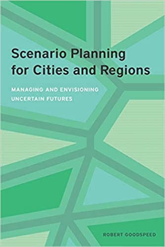Goodspeed, Robert “2. Scenario Planning Defined,” in Scenario Planning for Cities and Regions: Managing and Envisioning Uncertain Futures, Cambridge, MA: Lincoln Institute of Land Policy, 2020: 21-38. [Teams]