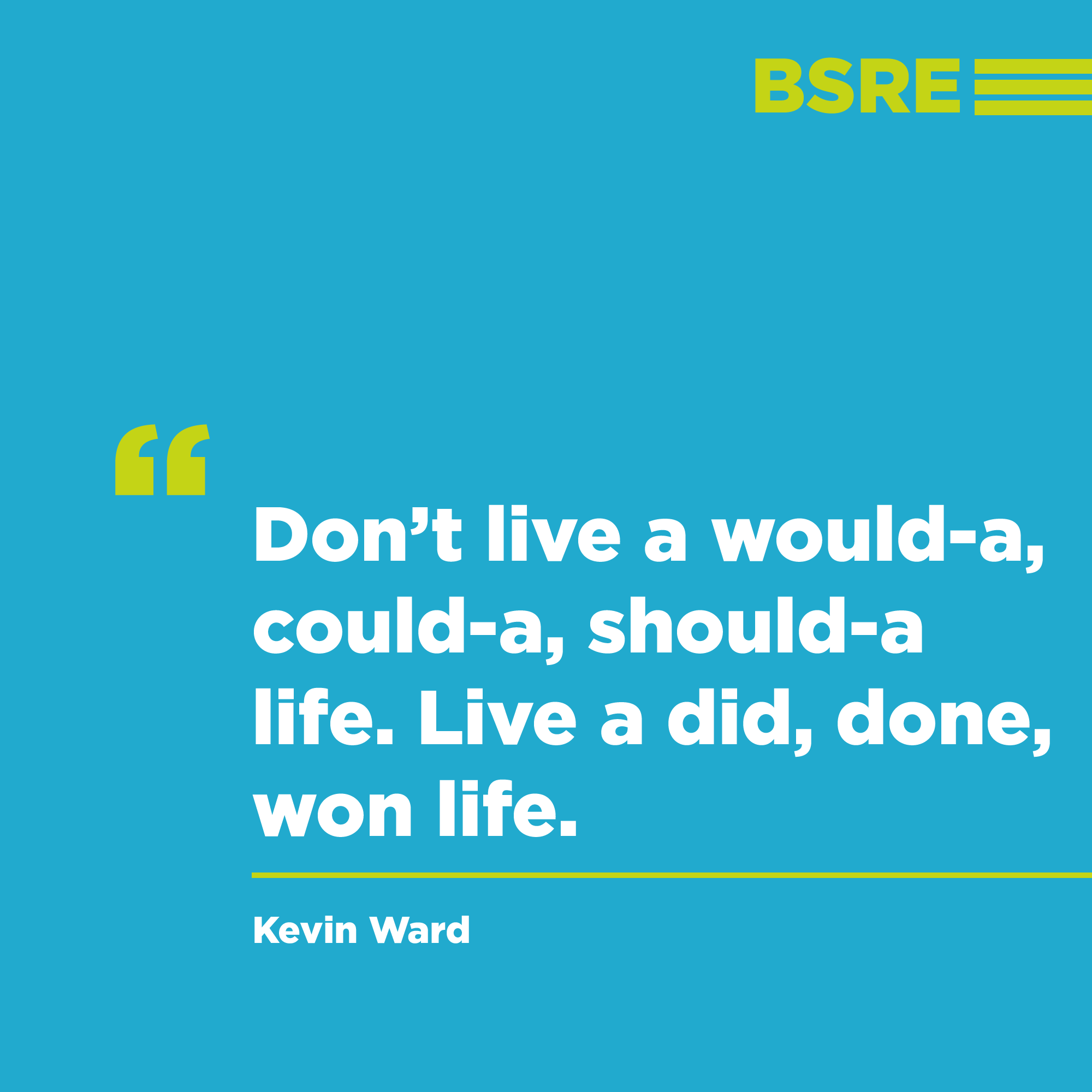 "Don't live a would-a, could-a, should-a life. Live a did, done, won life." quote image