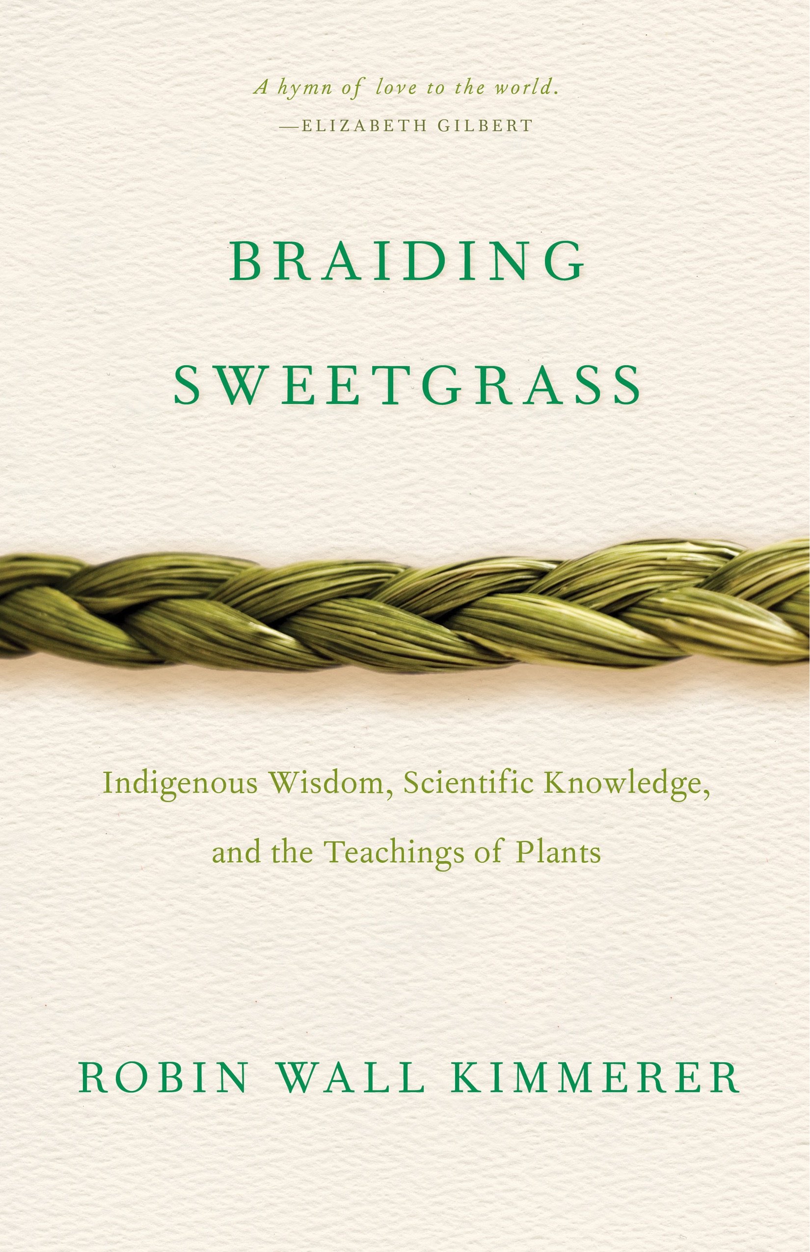 A braid of thin light green grass crosses the center of a light tan background between the words “Braiding Sweetgrass, Indigenous Wisdom, Scientific Knowledge, and the Teachings of Plants, Robin Wall Kimmerer” in varying shades of green.