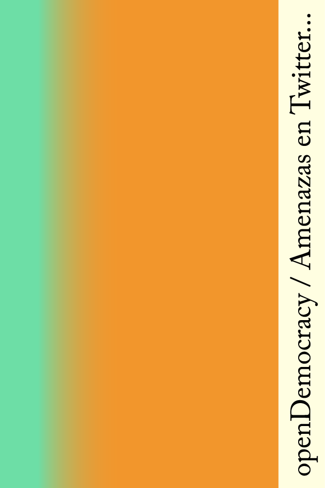 openDemocracy / Amenazas en Twitter, abusos, asesinato...