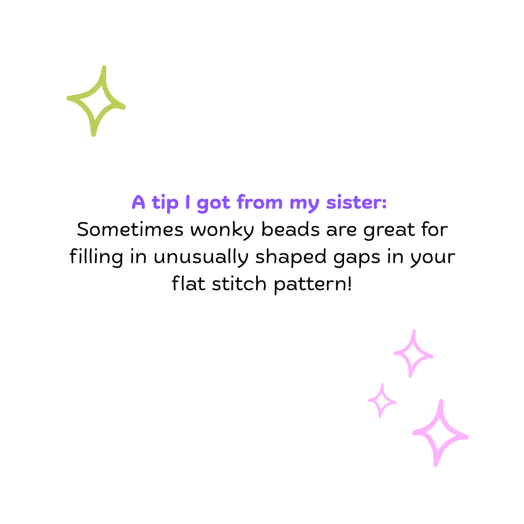 A tip I got from my sister: Sometimes wonky beads are great for filling in unusually shaped gaps in your flat stitch pattern!