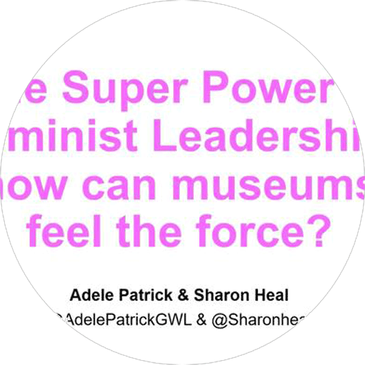 Museums Association Conference:‘The Superpower of Feminist Leadership: How Museums Can Feel the Force’, 2020.