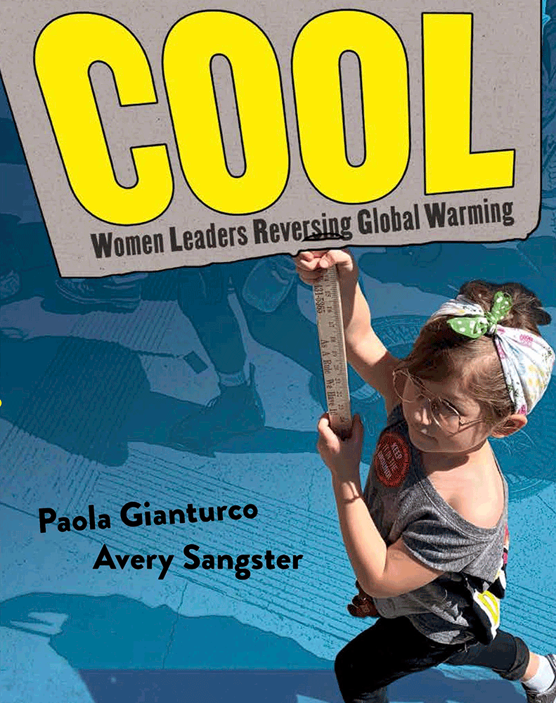 Cool—Women Leaders Reversing Global Warming by Paola Gianturco and Avery Sangster
