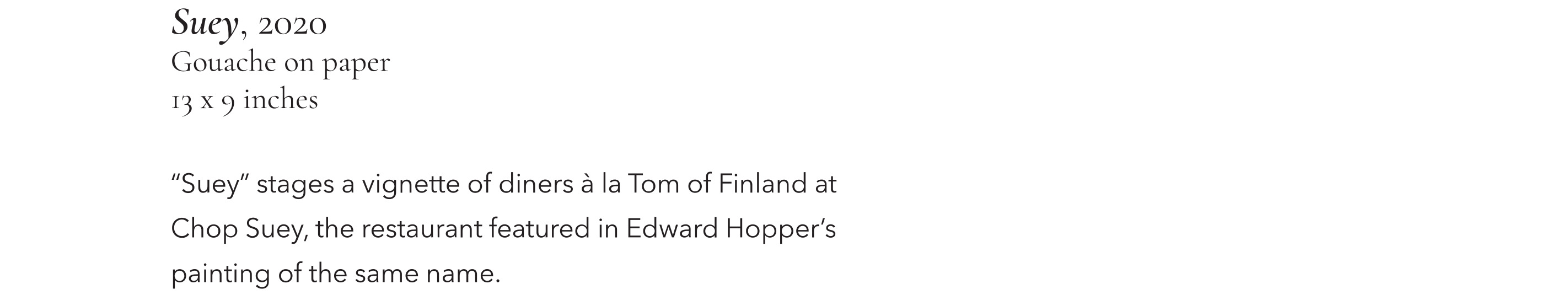 Suey, 2020, Gouache on peper, 13x9 inches. "Suey" stages a vignette of diners á la Tom of Finland at Chop Suey, the restaurant featured in Edward Hopper's painting of the same name.
