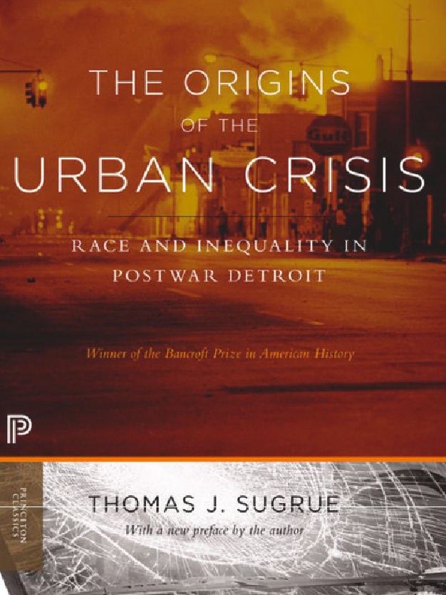 ‘The Damning Mark of False Prosperities’: The Deindustrialization of Detroit” in The Origins of the Urban Crisis