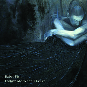 2018 | Babel fish - Follow Me When I Leave (r+m+M)