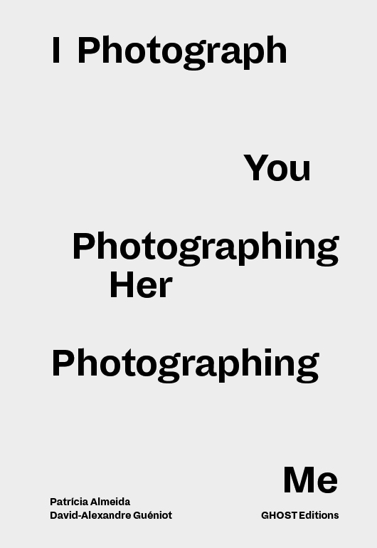 I Photograph You Photographing Her Photographing MePatrícia Almeida & David-Alexandre Guéniot
