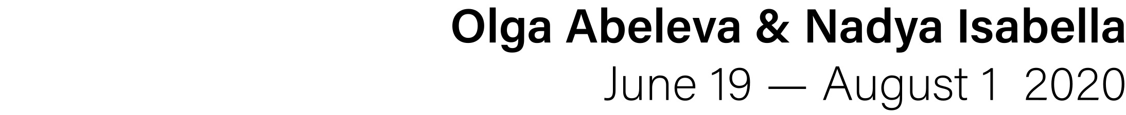 Olga Abeleva and Nadya Isabella, June 19th - August 1st 2020