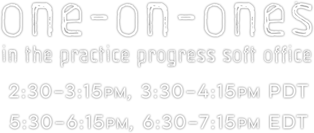 One-on-Ones in the Practice Progress Soft Office, 2:30–3:15pm, 3:30–4:15pm Pacific Daylight Time, 5:30–6:15pm, 6:30–7:15pm Eastern Daylight Time