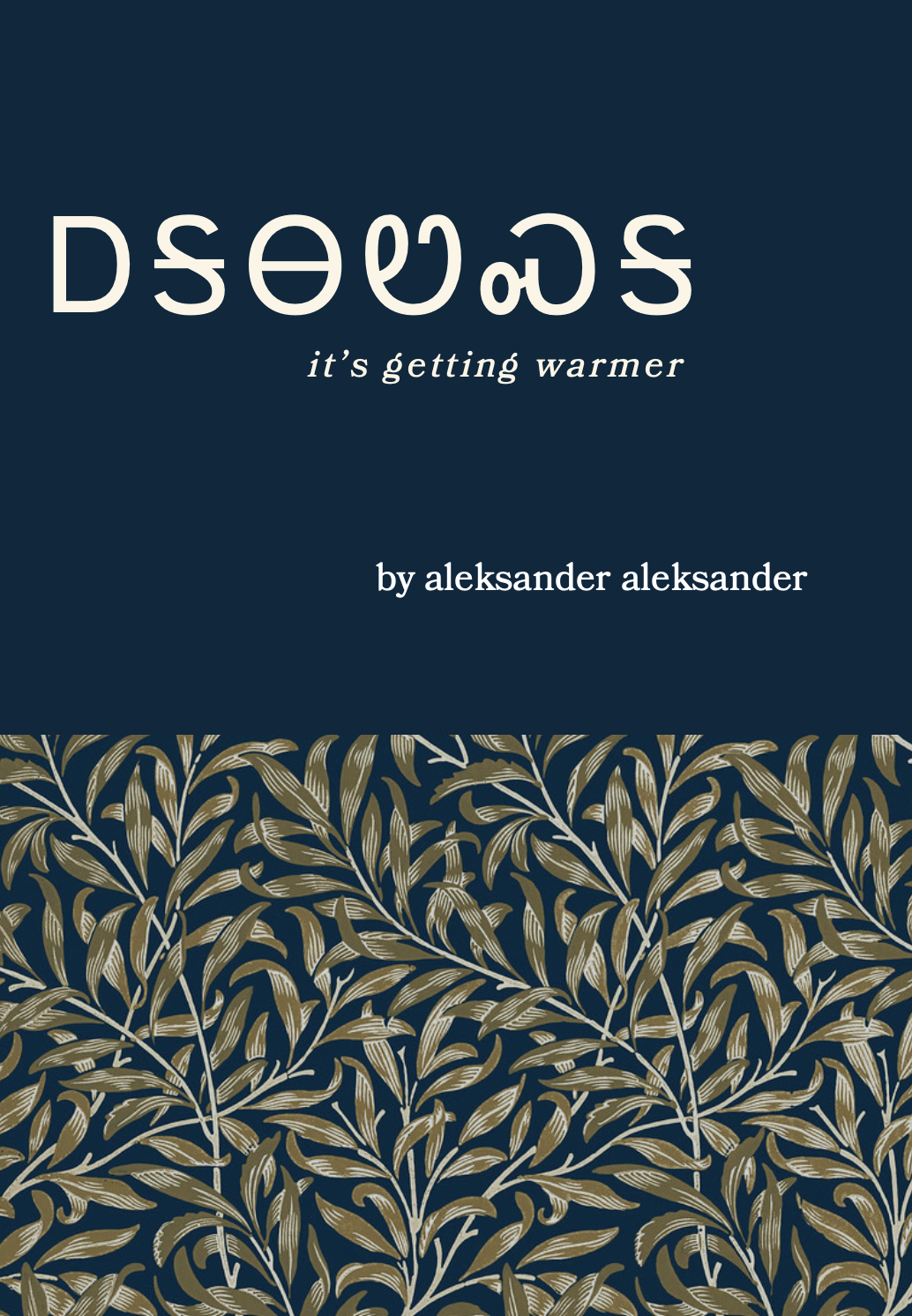 The cover is half dark-blue with the title - ᎠᎦᎾᏬᏍᎦ (it's getting warmer) - and author's name (aleksander aleksander) on the upper half. On the lower half are vines from artwork by William Morris.
