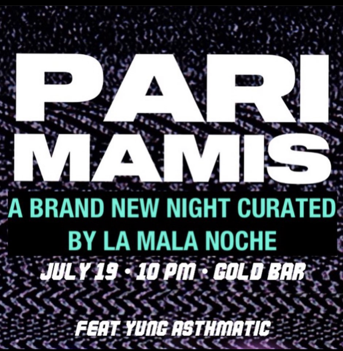 EVERY OTHER wednesday @10PM: Pari Mamis FT. A ROTATING CAST OF DJs: La Mala Noche, Yung Asthmatic, PRETTY PLEASE, WHODINII & MORE