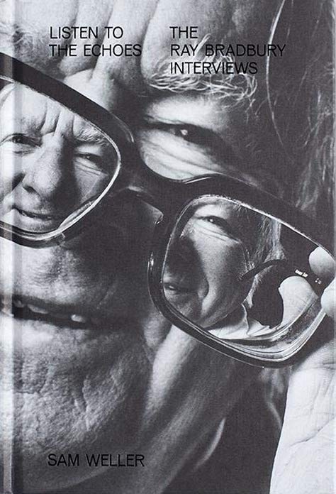 Listen to the Echoes: The Ray Bradbury InterviewsRay Bradbury, Sam Weller 