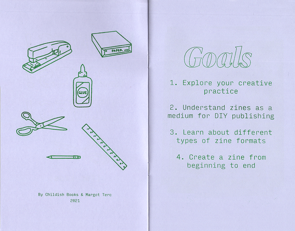 An open spread of the book, Risograph printed in green on light purple paper. On the left page are line drawings of various book making materials; a stapler, paper, ruler, pencil, scissors, and bottle of glue. The right page has the word “Goals” in a large cool serif outlined font, with 4 bullet points for what the zine hopes to impress upon it’s readers.