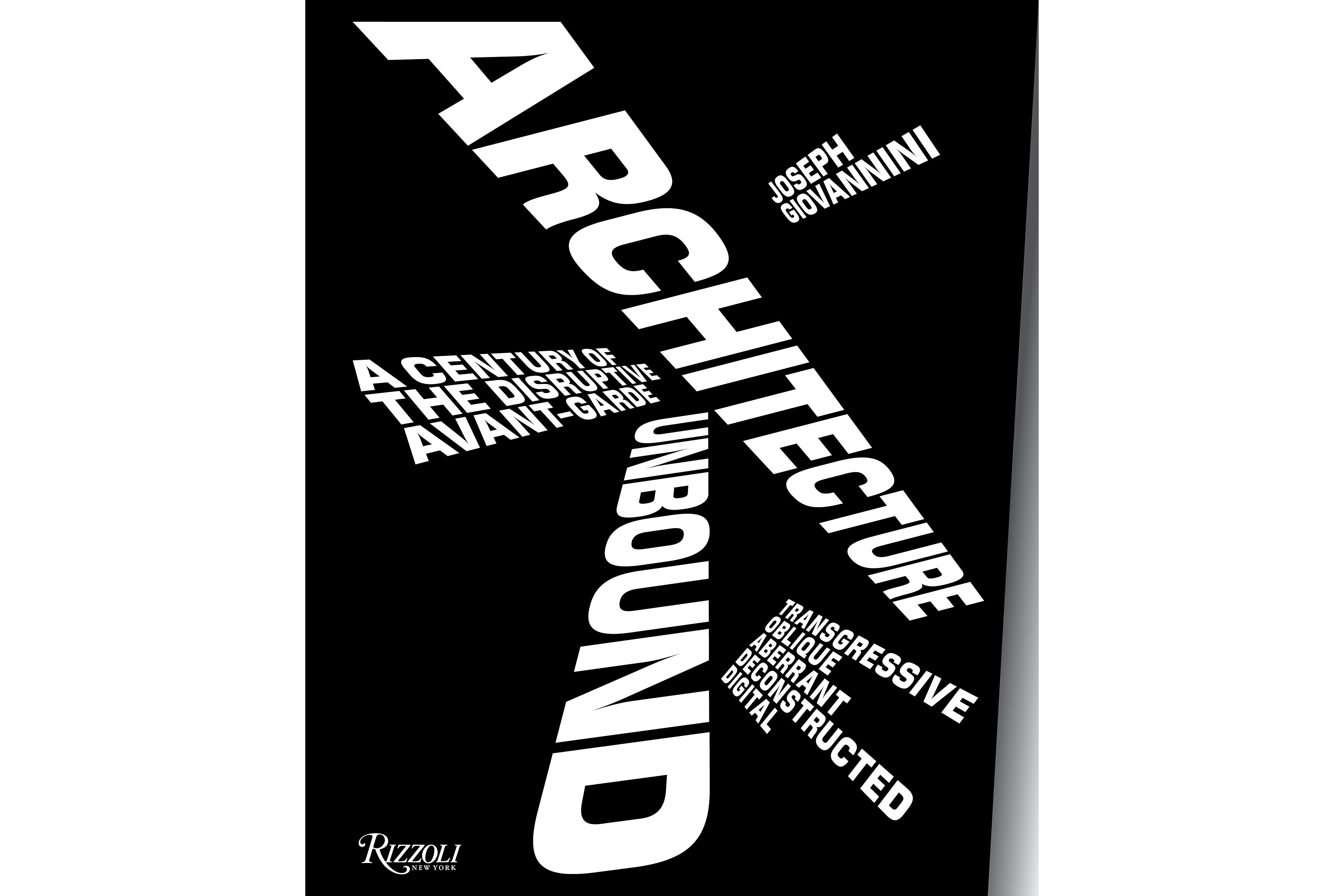 ARCHITECTURE UNBOUND: A CENTURY OF THE DISRUPTIVE AVANT-GARDE (RIZZOLI 2021)