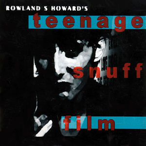 Rowland S. Howard - teenage snuff film (1999)