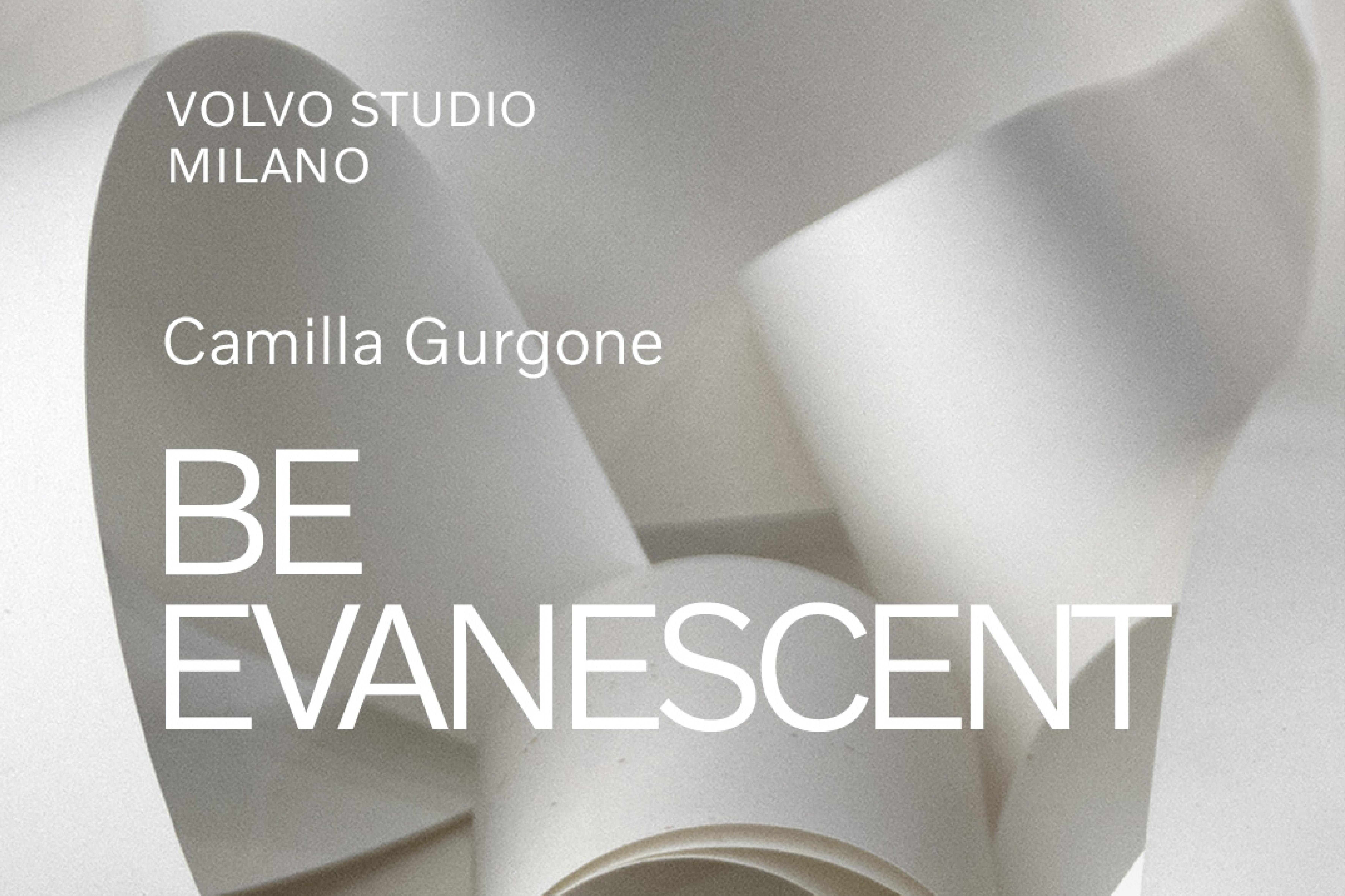 Camilla Gurgone | Be Evanescent  @ Volvo Studio Milano
