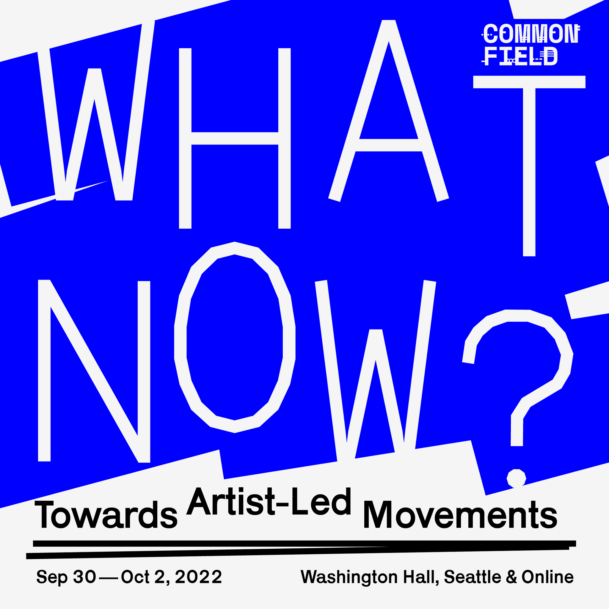 What Now? Towards Artist-Led Movements, Common Field, Sept 30-Oct 2, 2022
