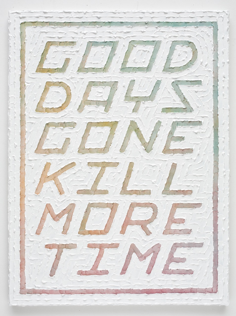 Tomorrow (Good Days Gone Kill More Time) Acrylic, Enamel, Primed Canvas 30 x 40 inches 2015