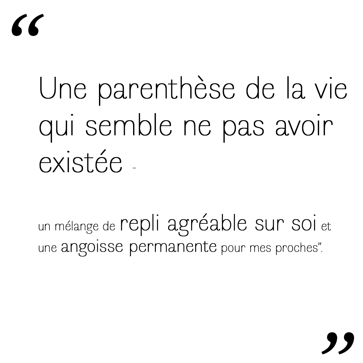 Une parenth&egrave;se de la vie  qui semble ne pas avoir exist&eacute;e - un m&eacute;lange de repli  agr&eacute;able sur soi et   une angoisse permanente  pour mes proches