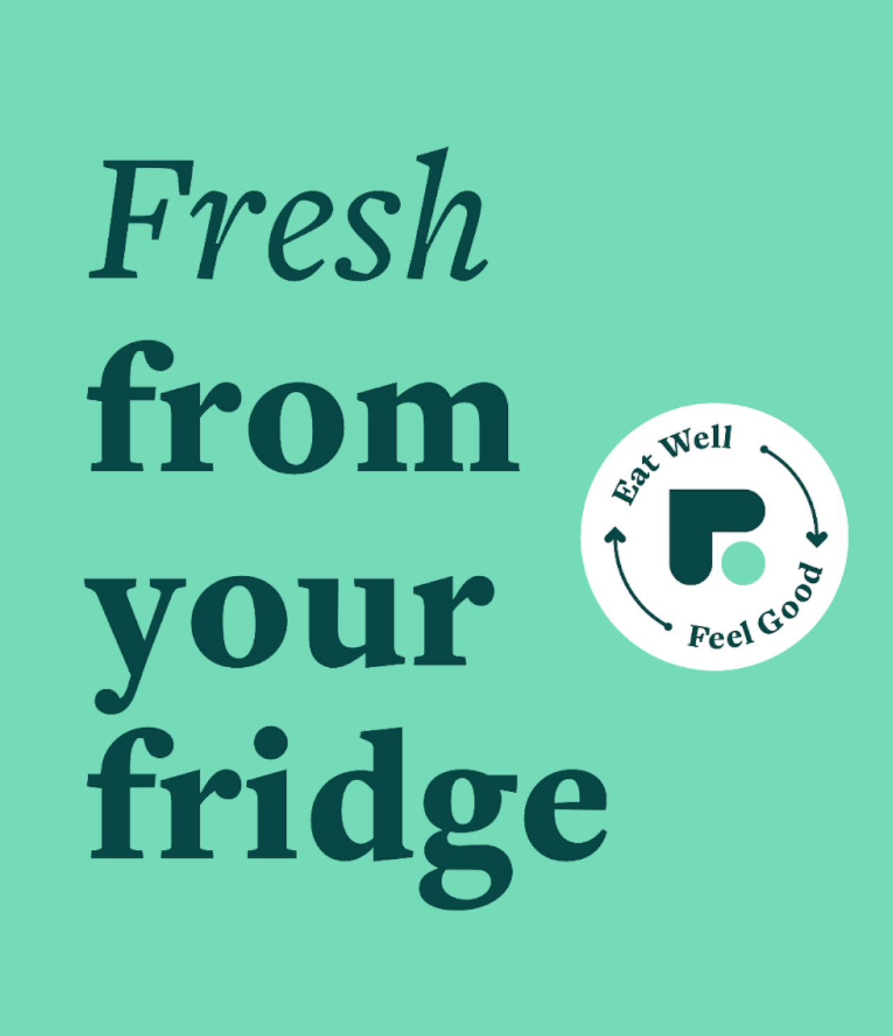 A type lockup that reads: Fresh from your fridge.