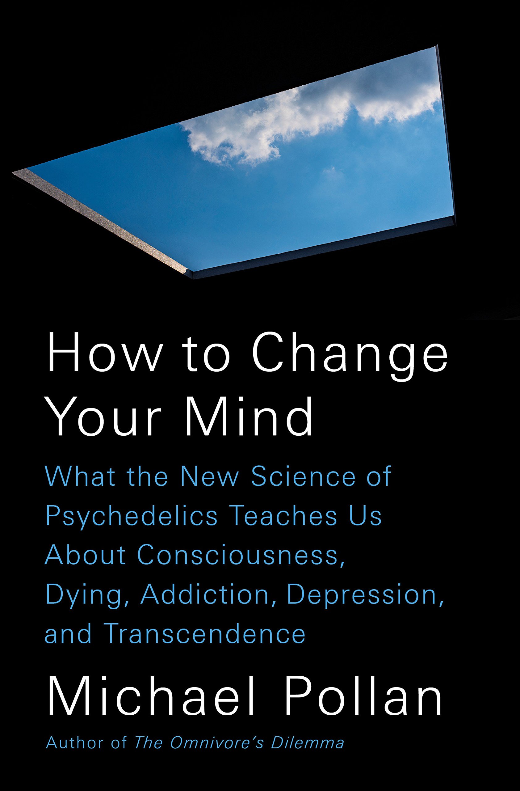 How to Change Your Mind: What the New Science of Psychedelics Teaches Us About Consciousness, Dying, Addiction, Depression, and TranscendenceMichael Pollan