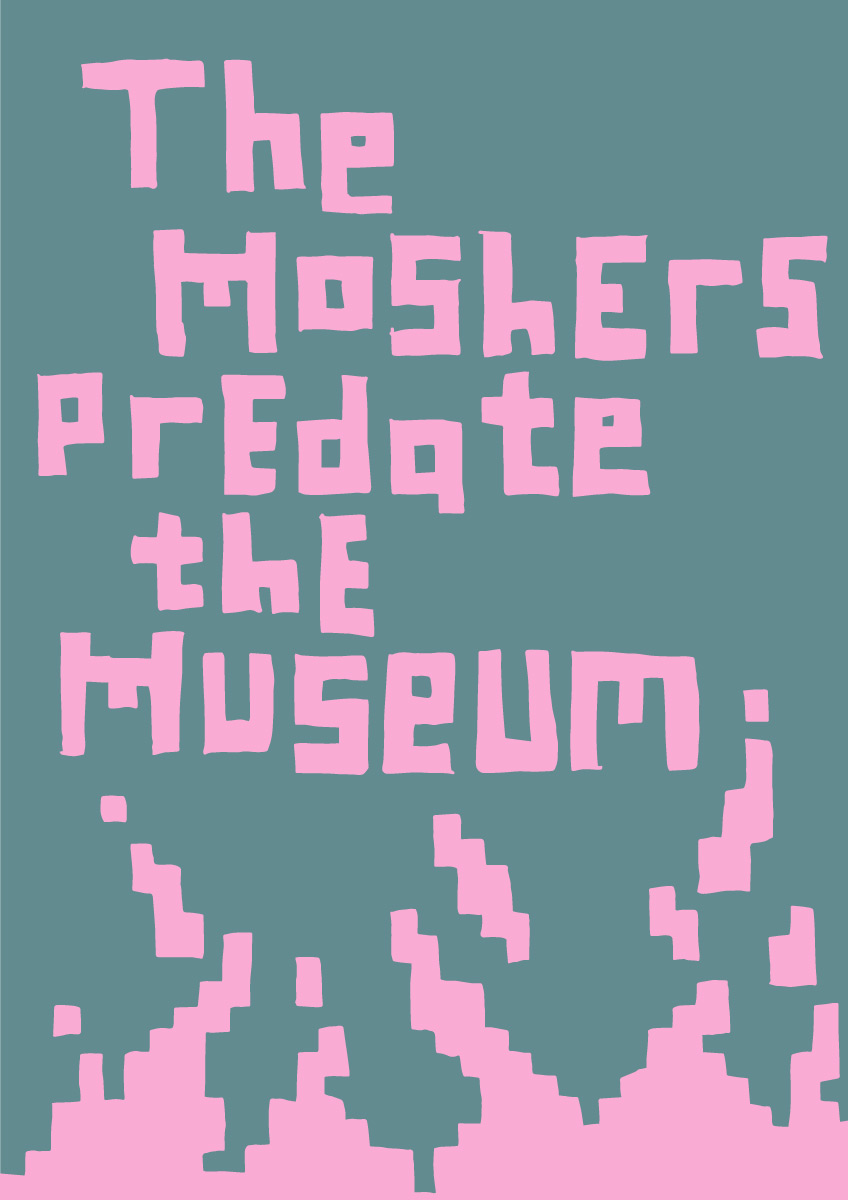 The Moshers Predate the Museum, Digital print, 2018 (in collaboration with Emily Simpson)